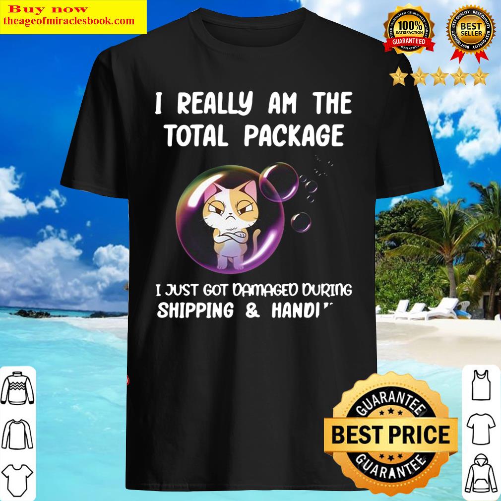 Funny Grumpy Cat I Really Am The Total Package I Just Got Damaged During Shipping And Handling Shirt Funny Grumpy Cat I Really Am The Total Package I Just Got Damaged During Shipping And Handling Shirt