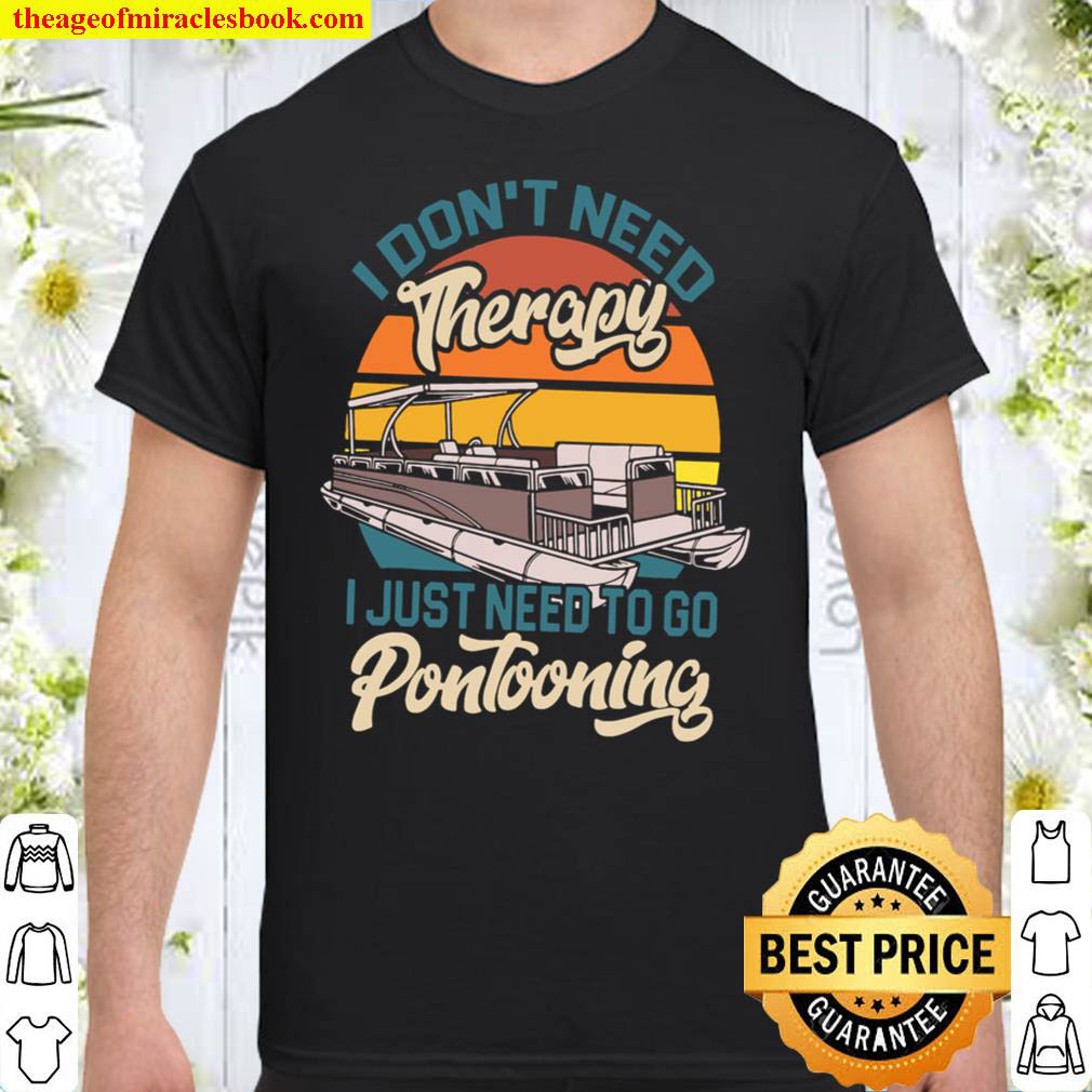 Official I Don’t Need Therapy I Just Need To Go Pontooning Shirt