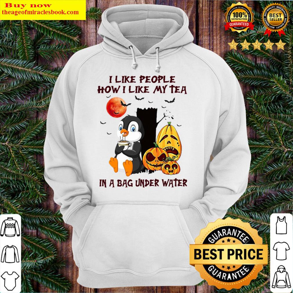 I Like People How I Like My Tea In A Bag Under Water Hoodie