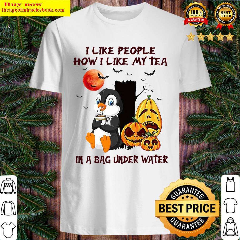 I Like People How I Like My Tea In A Bag Under Water Shirt