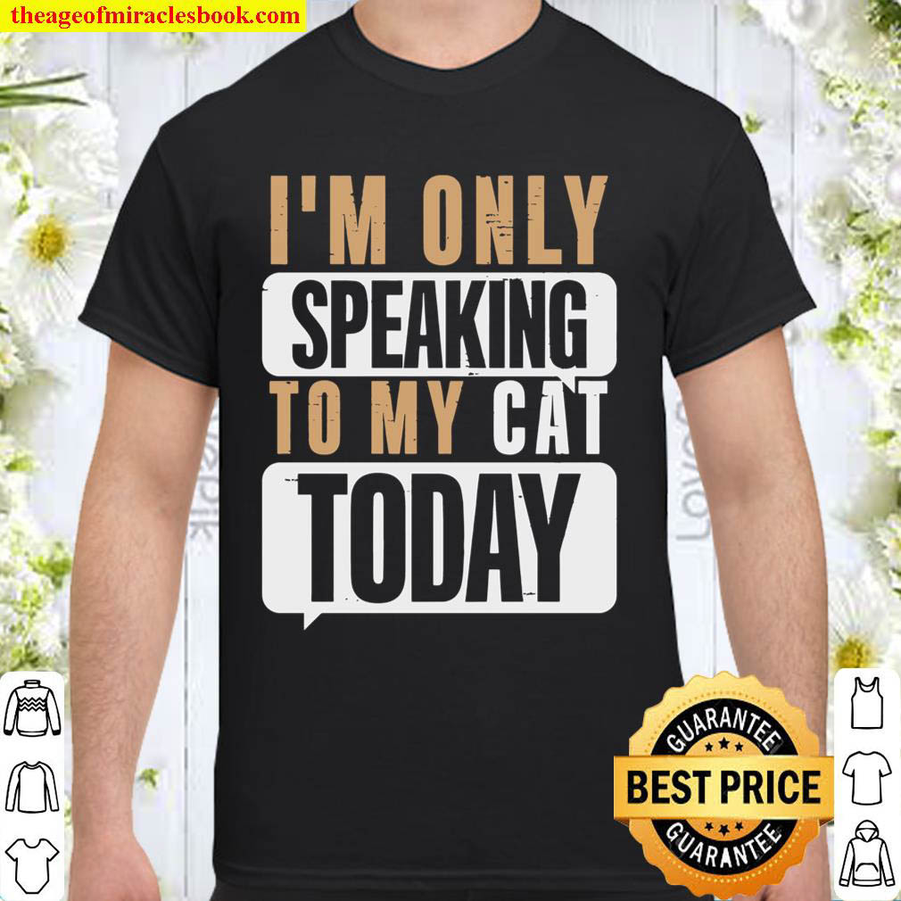 Official Im Only Speaking To My Cat Today Shirt