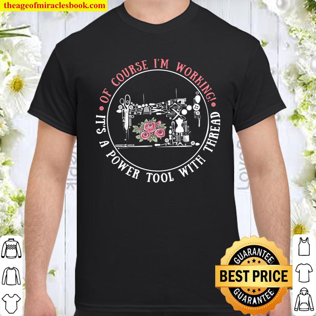 [Best Sellers] – I’m Working Sewing It’s A Power Tool With Thread Shirt