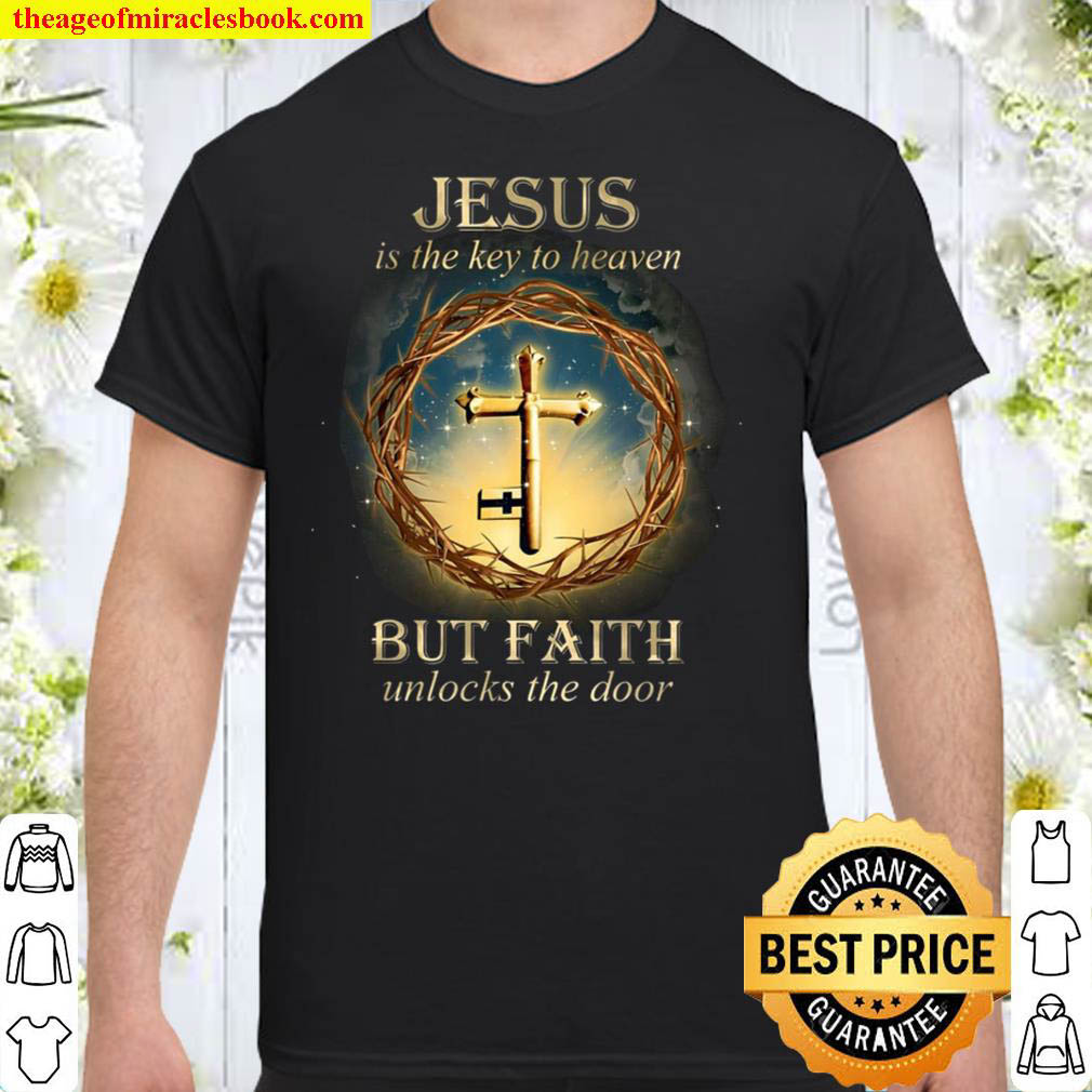 Official Jesus Is The Key To Heaven But Faith Unlocks The Door Shirt