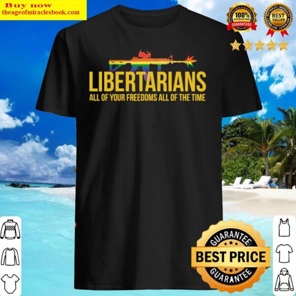 Libertarians Freedom all the time Shirt