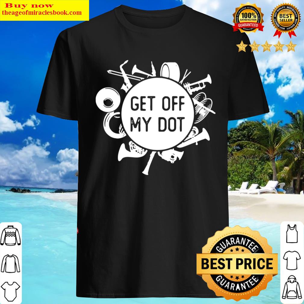 Buy Marching Band Summer Camp Instruments Get Off My Dot Shirt