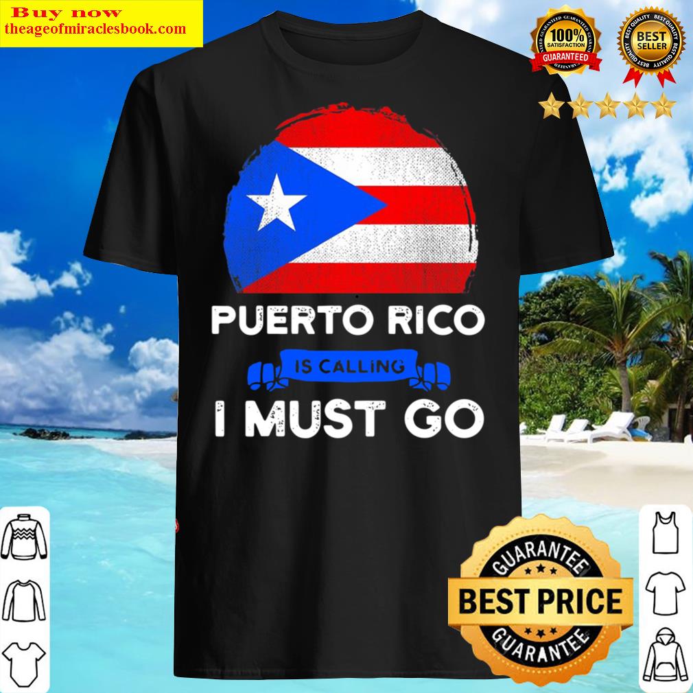Official Puerto Rico Is Calling I Must Go Heritage Puerto Rican Flag shirt