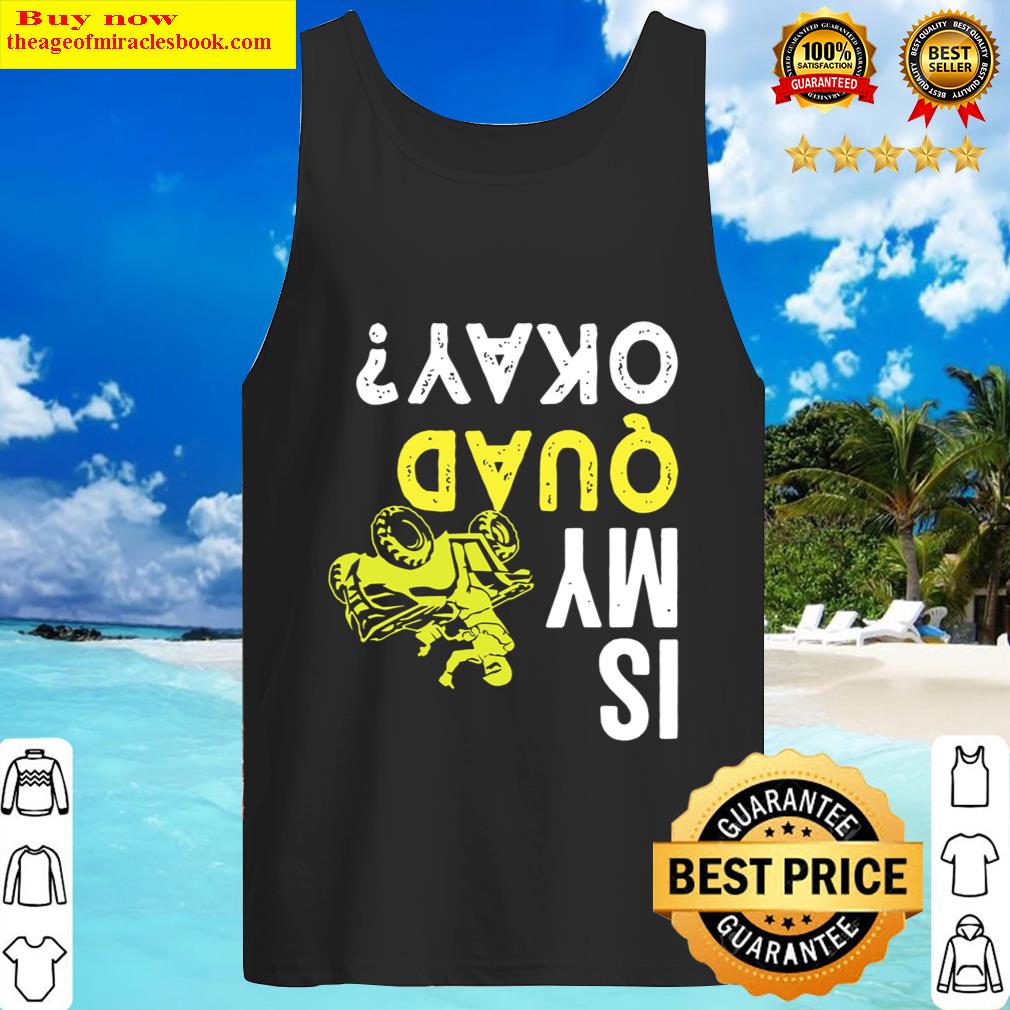 Quad Shirt Four Wheeler Is My Quad Ok 4 Wheeler Tank Top