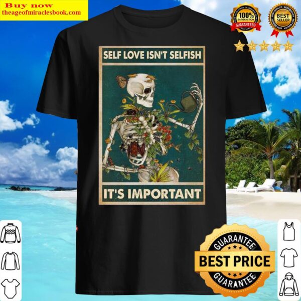Skeleton self love isnt selfish its important Shirt