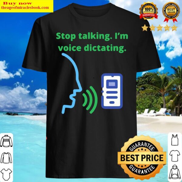 Stop talking Im voice dictating Shirt