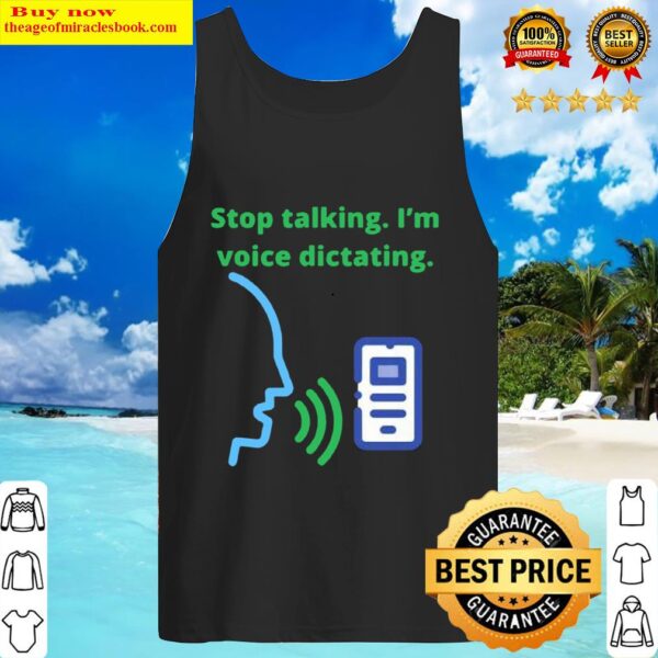 Stop talking Im voice dictating Tank Top