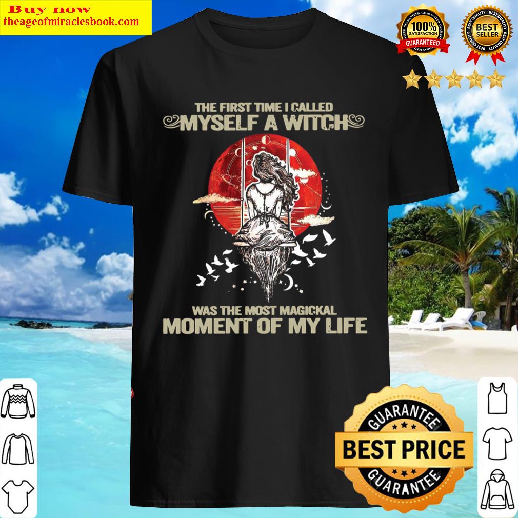 Top The First Time I Called Myself A Witch Was The Most Magical Moment Of My Life Halloween Shirt Top The First Time I Called Myself A Witch Was The Most Magical Moment Of My Life Halloween Shirt