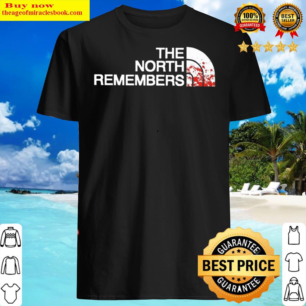 Gorgeous The North Remember Shirt, Hoodie, Tank Top, Unisex Sweater