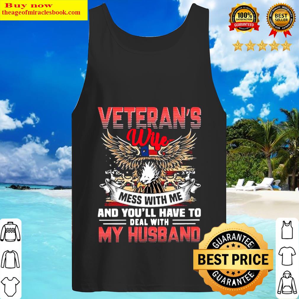 Veterans Wife Mess With Me And Youll Have To Deal With My Husband Ea Tank Top