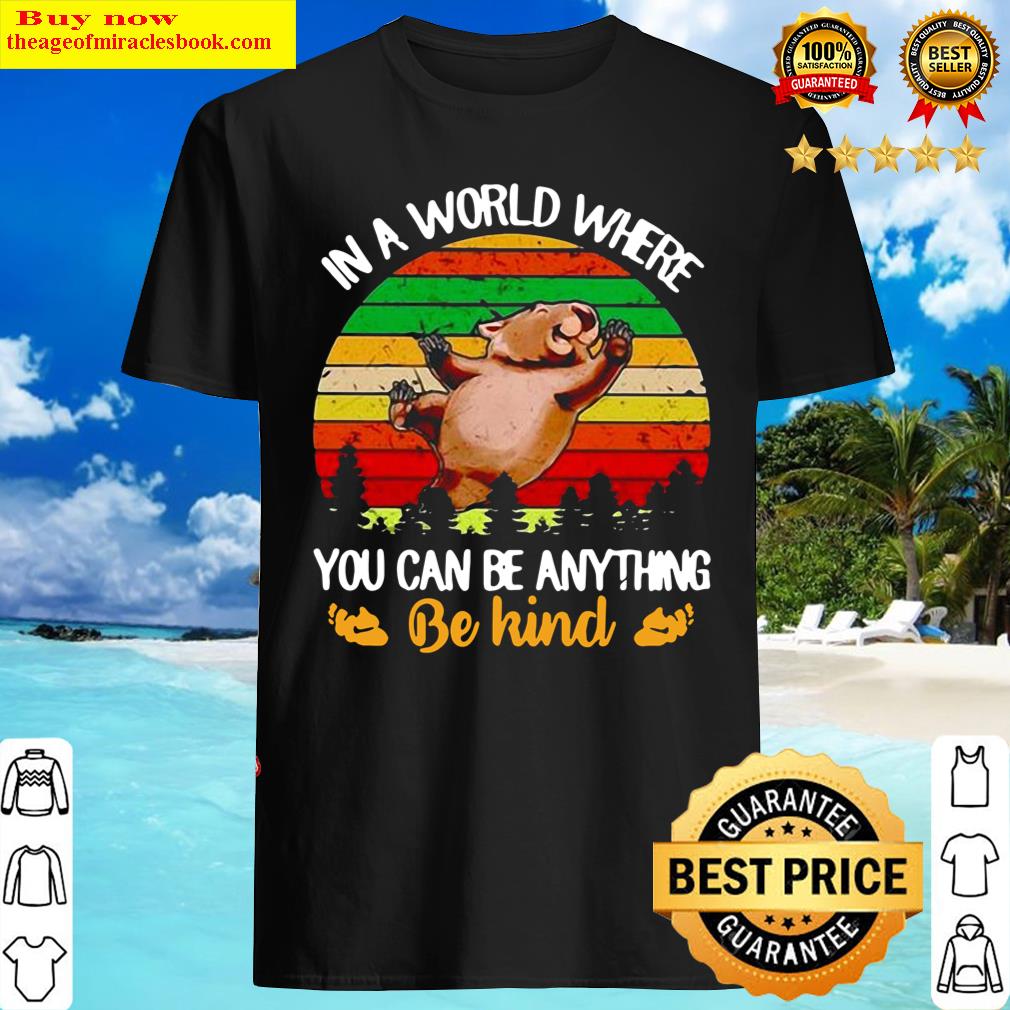 Buy Wombat In A World Where You Can Be Anything Be Kind Vintage Shirt