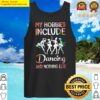 my hobbies include dancing and nothing else tank top