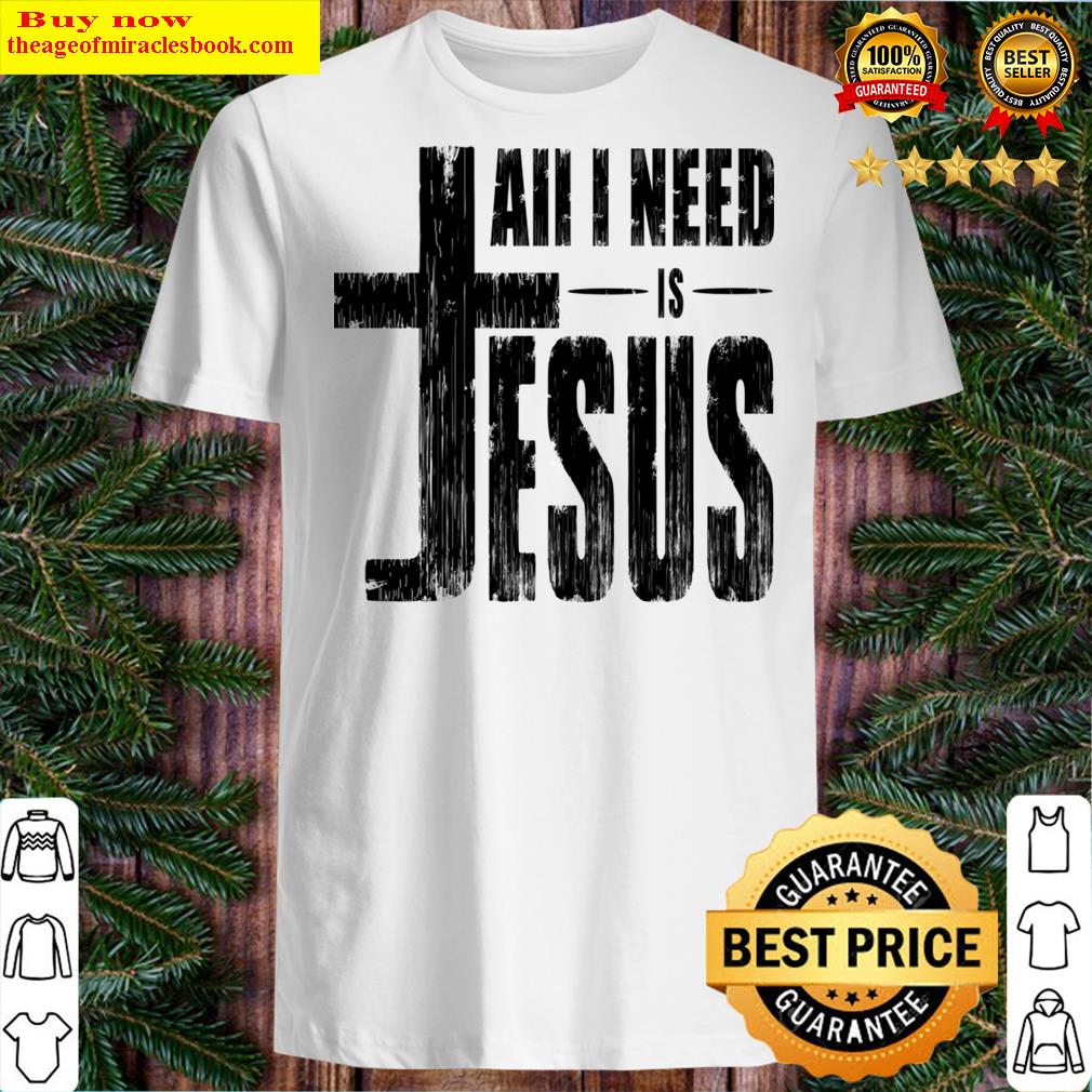 All I Need Is Jesus Shirt All I Need Is Jesus Shirt