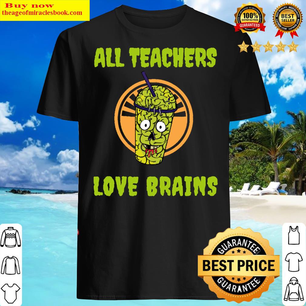 All Teachers Love Brains Shirt