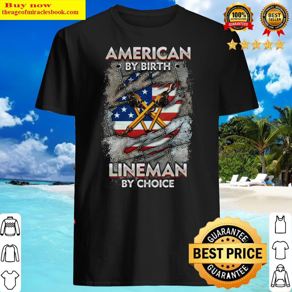 American By Birth Lineman By Choice Shirt American By Birth Lineman By Choice Shirt