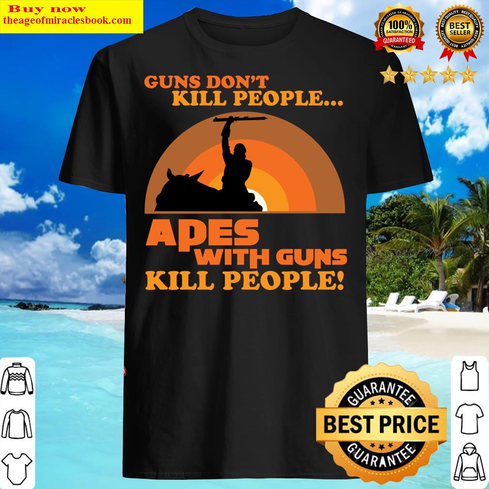 Apes With Guns Kill People! Shirt Apes With Guns Kill People! Shirt
