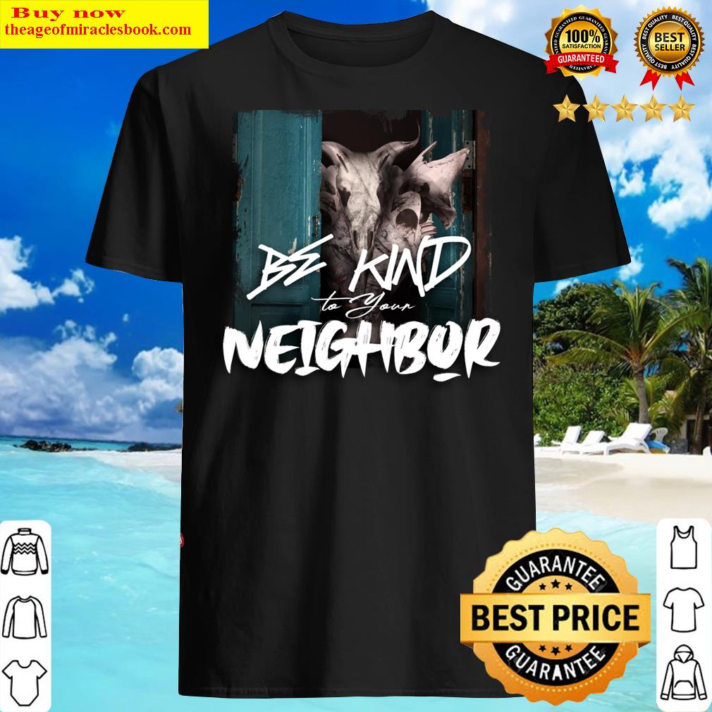 Be Kind To Your Neighbor Shirt Be Kind To Your Neighbor Shirt