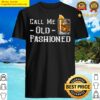 call me old fashioned shirt