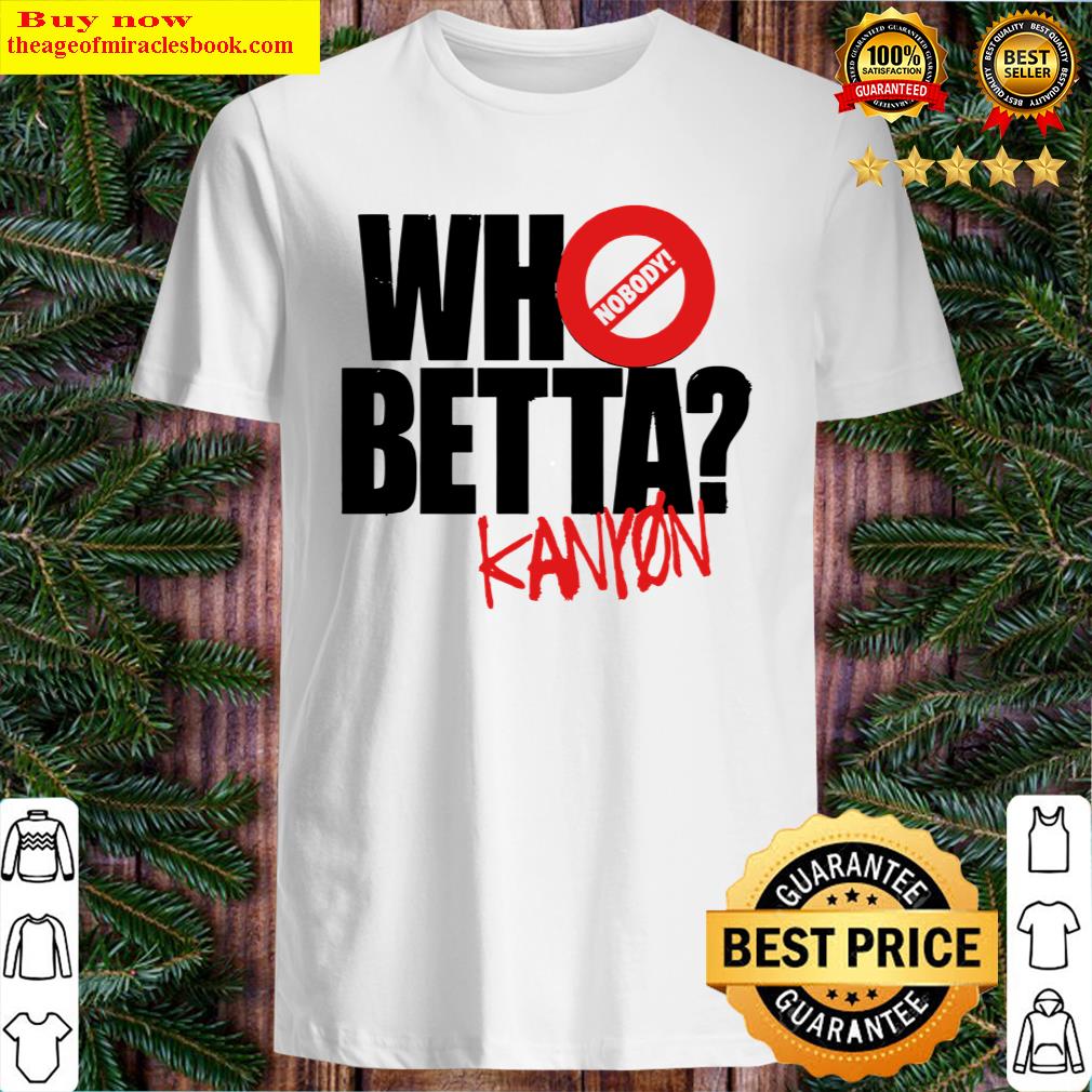 Chris Kanyon Who Betta Shirt Chris Kanyon Who Betta Shirt