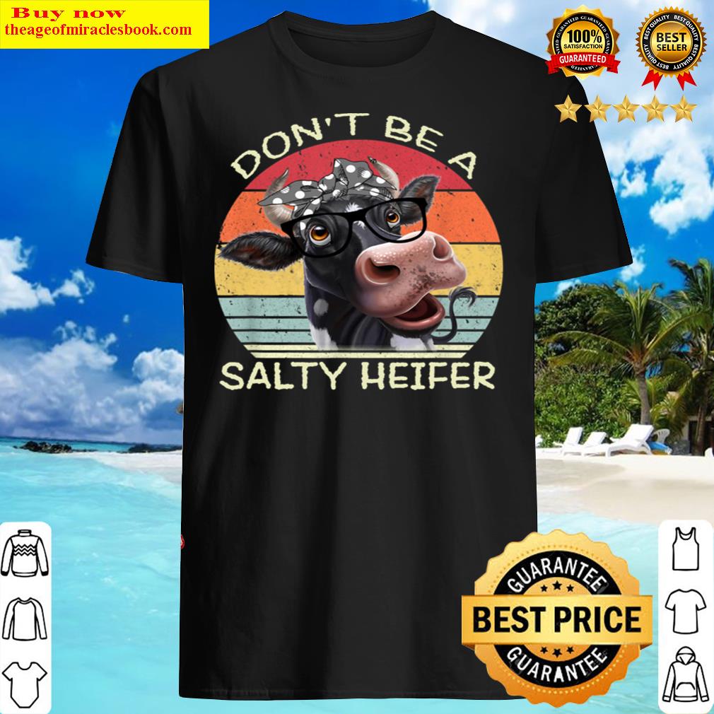 Don’t Be A Salty Heifer Funny Cow Shirt Don’t Be A Salty Heifer Funny Cow Shirt