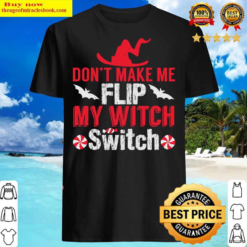 Dont Make Me Flip My Witch Switch Funny Halloween Shirt Dont Make Me Flip My Witch Switch Funny Halloween Shirt