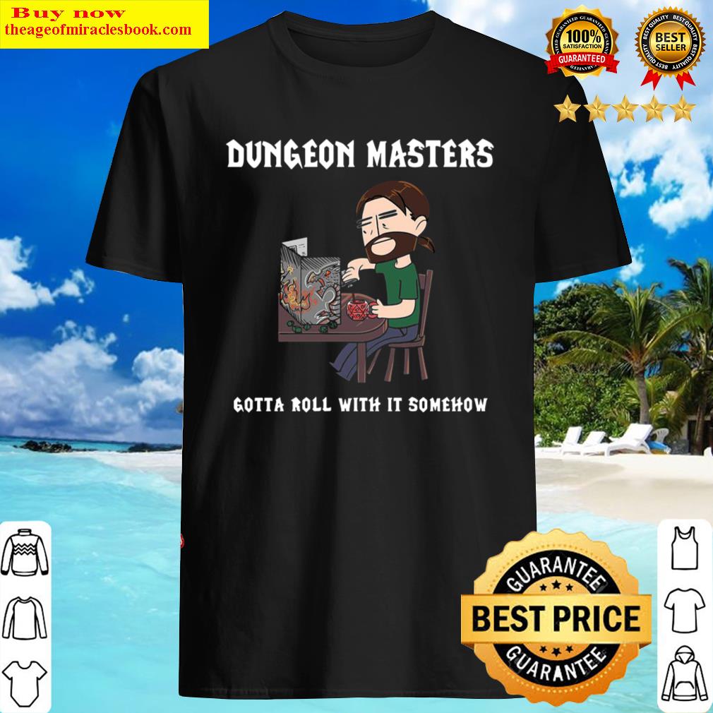 Dungeon Masters Gotta Roll With It Somehow Shirt Dungeon Masters Gotta Roll With It Somehow Shirt