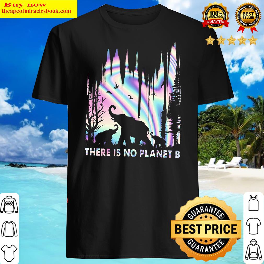 Elephant There Is No Planet B Shirt Elephant There Is No Planet B Shirt