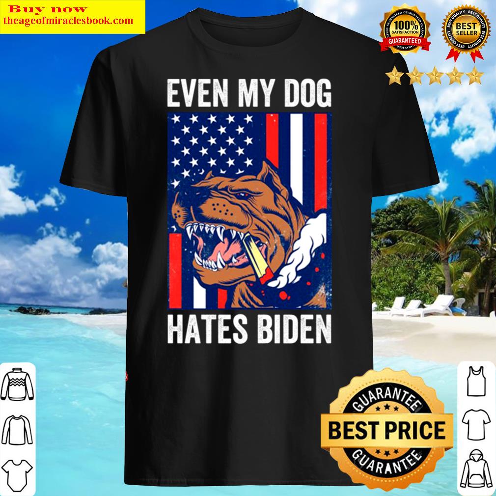 Even My Dog Hates Biden Shirt