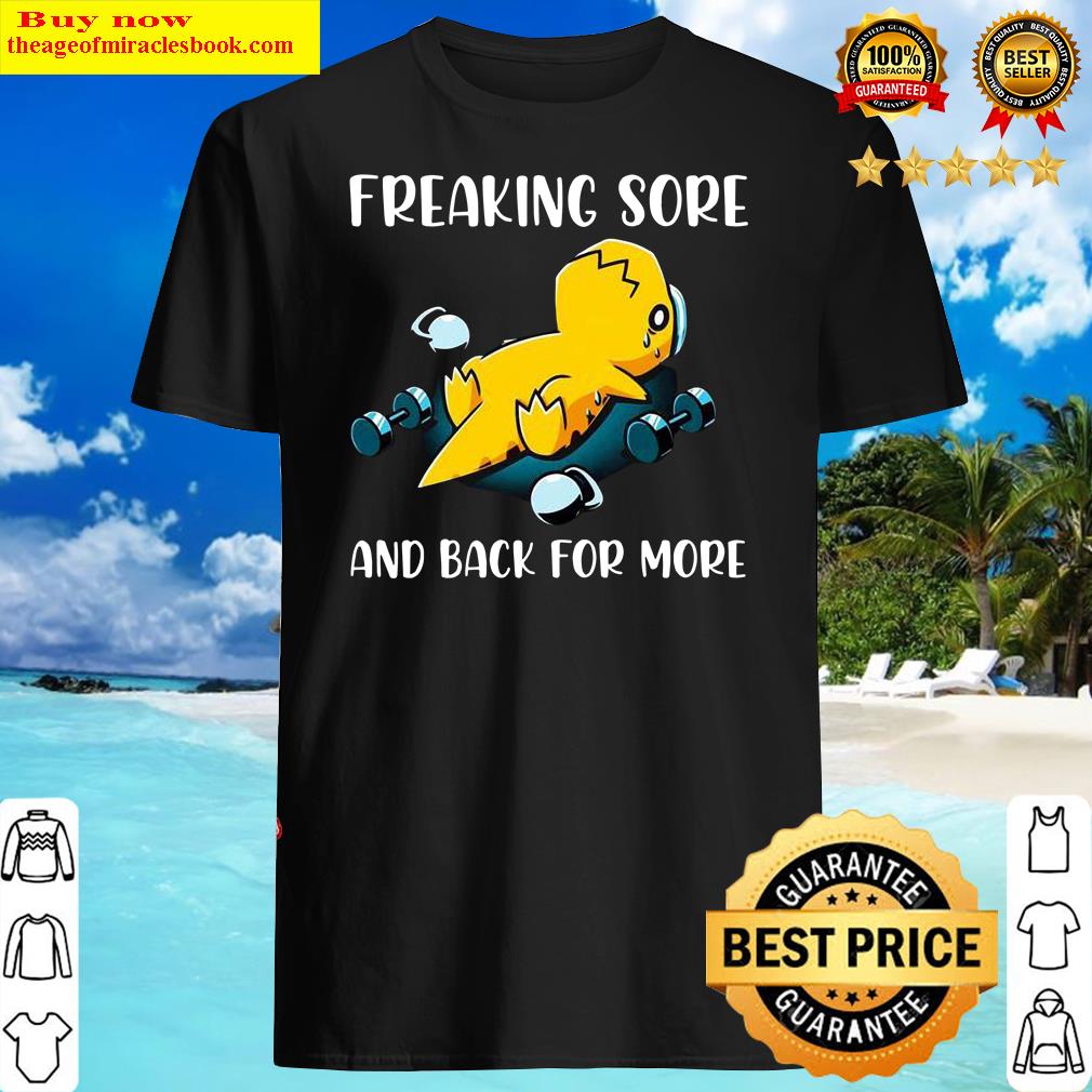 Freaking Sore And Back For More Shirt