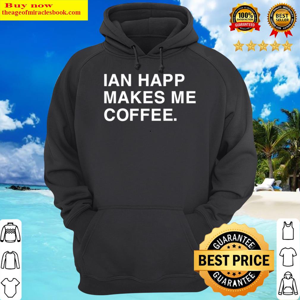 ian happ makes me coffee hoodie