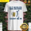 if it involves beer and bows count me in shirt