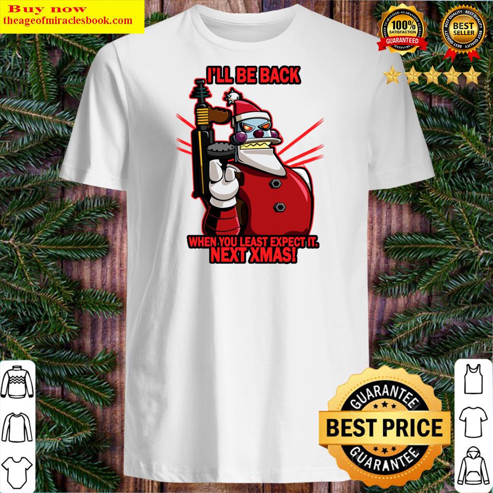 Ill Be Back Next Xmas Shirt