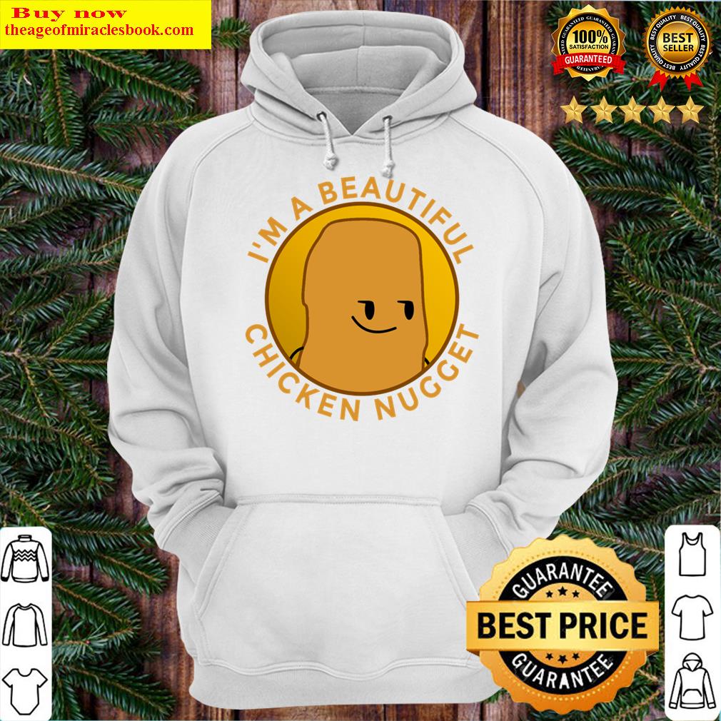im a beautiful chicken nugget hoodie
