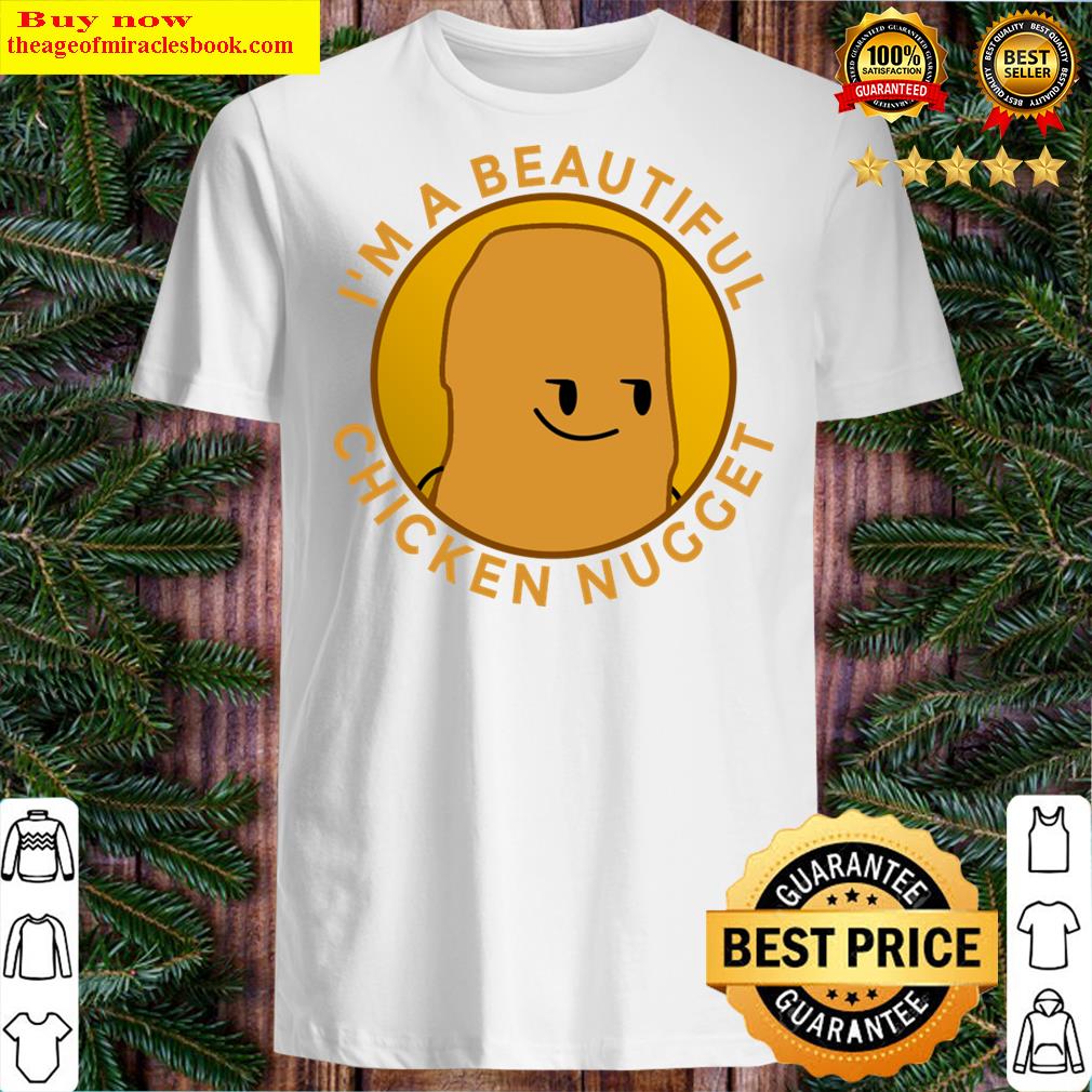 Im A Beautiful Chicken Nugget Shirt Im A Beautiful Chicken Nugget Shirt