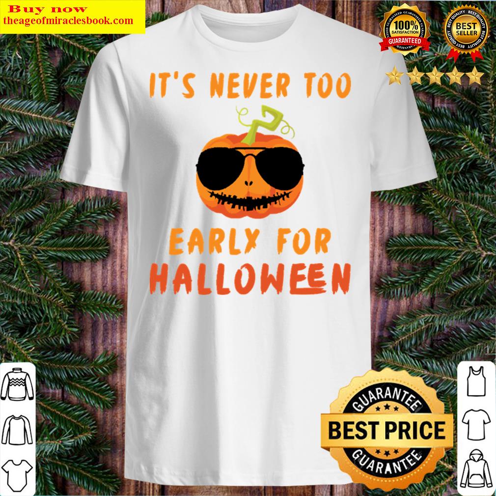 It’s Never Too Early For Halloween Shirt It’s Never Too Early For Halloween Shirt
