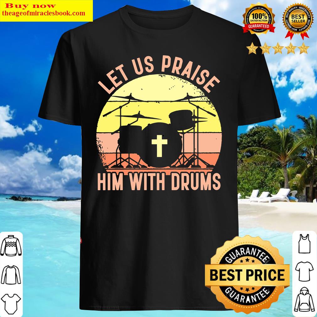 Let Us Praise Him With Drums Shirt Let Us Praise Him With Drums Shirt
