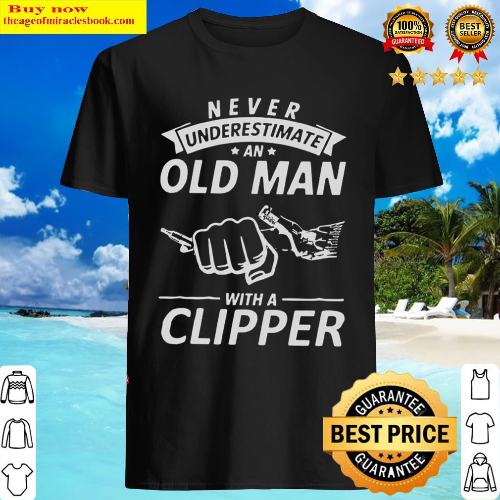 Never Underestimate An Old Man With A Clipper Shirt