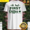 ok but first coffee shirt