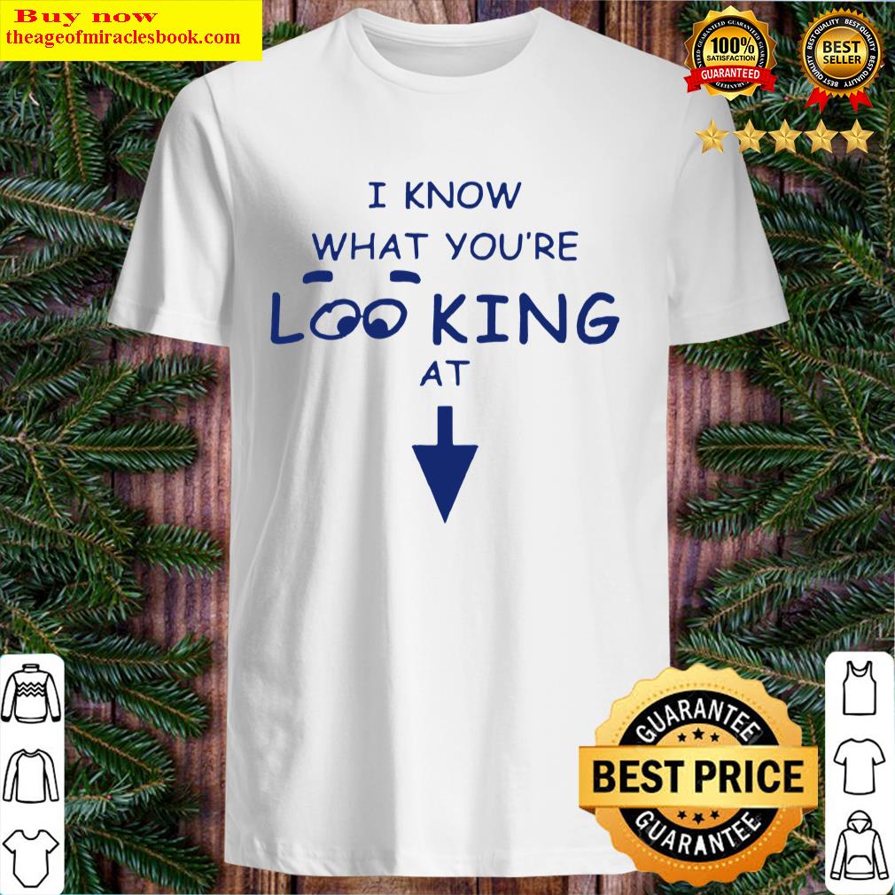 Original I Know What You’re Loo King At