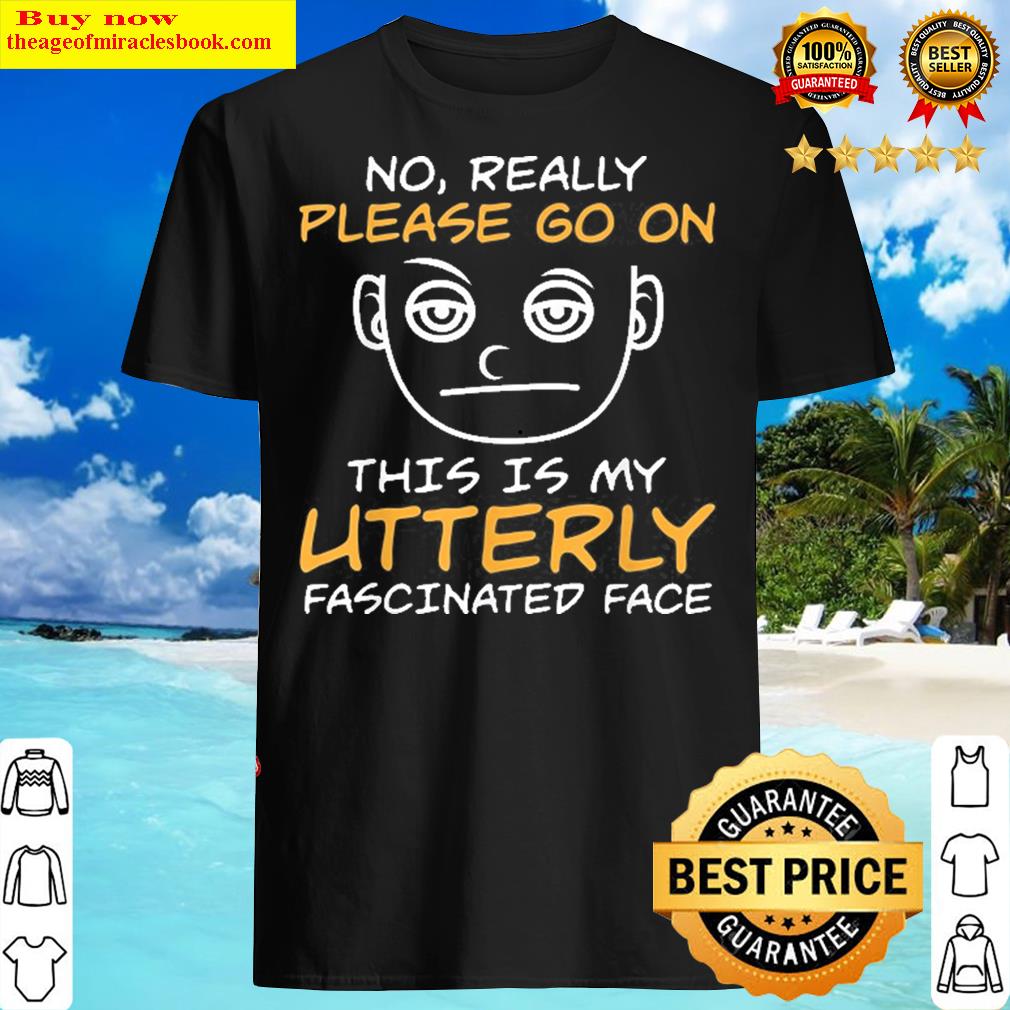Please Go On Men’s Funny Sarcastic Shirt Please Go On Men’s Funny Sarcastic Shirt