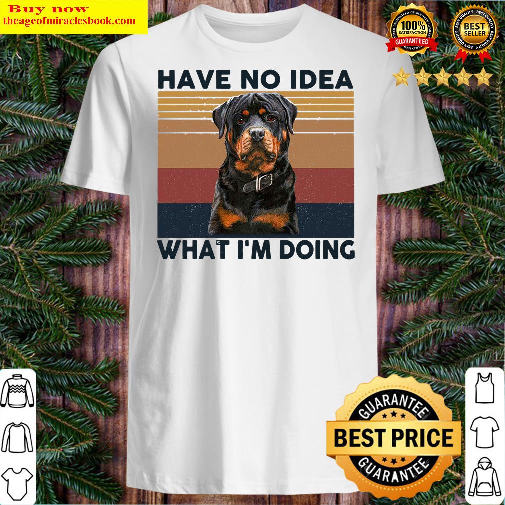 Rottweiler Have No Idea What I’m Doing Shirt Rottweiler Have No Idea What I’m Doing Shirt