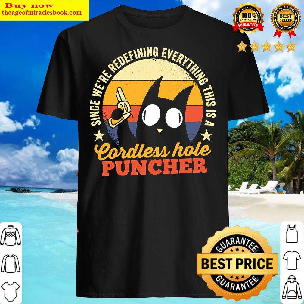 Since We’re Redefining Everything This Is A Cordless Hole Puncher Shirt Since We’re Redefining Everything This Is A Cordless Hole Puncher Shirt