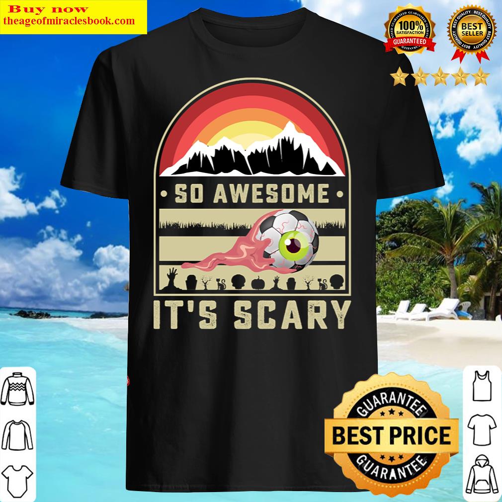 So Awesome It’s Scary Shirt