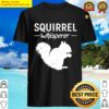 squirrel whisperer squirrel shirt