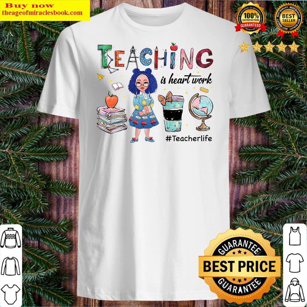 Teaching Is Heart Work Teacher Life Shirt