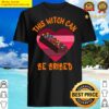 this witch can be bribed shirt