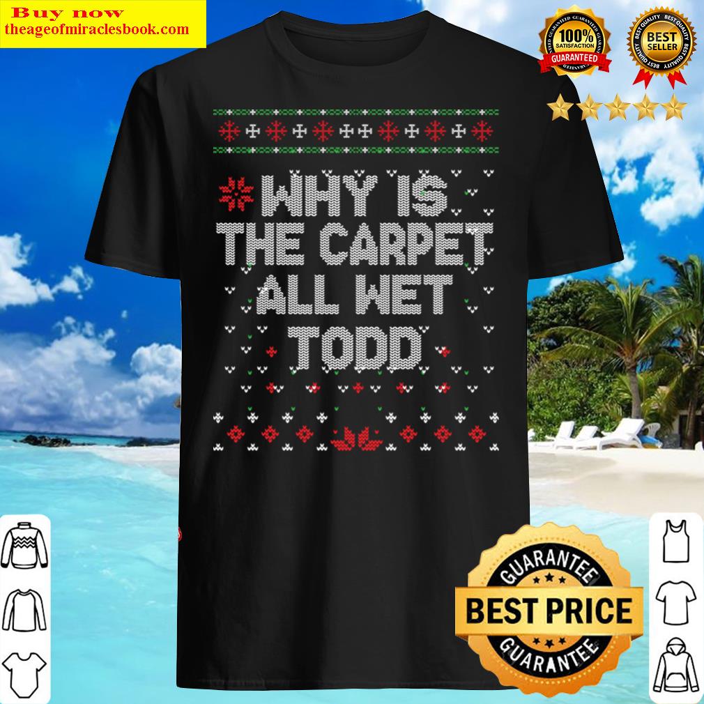 Why Is The Carpet All Wet, Todd Shirt Why Is The Carpet All Wet, Todd Shirt
